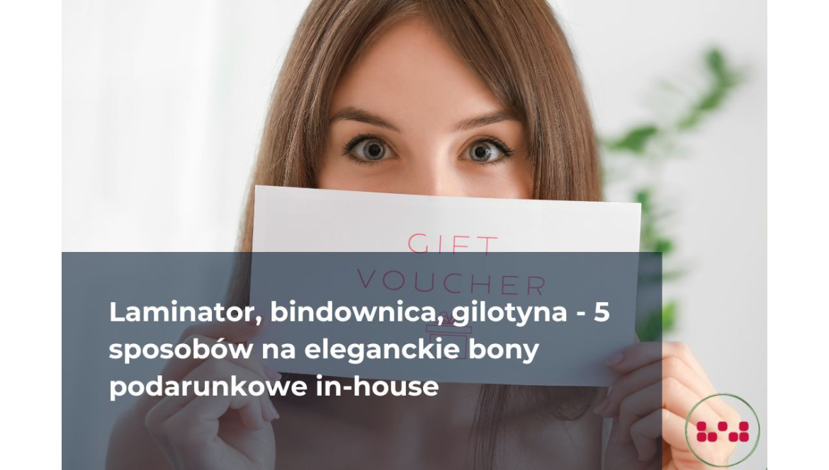Laminator, bindownica, gilotyna - 5 sposobów na eleganckie bony podarunkowe in-house